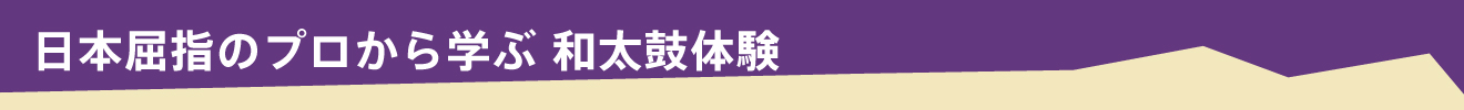 日本屈指のプロから学ぶ 和太鼓体験